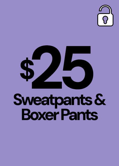 $25 SWEATPANTS & BOXER PANTS